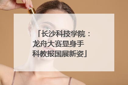长沙科技学院：龙舟大赛显身手 科教报国展新姿